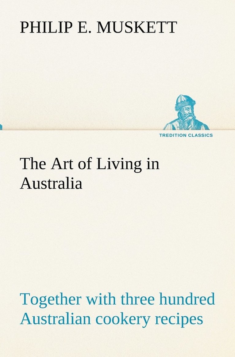 The Art of Living in Australia; together with three hundred Australian cookery recipes and accessory kitchen information by Mrs. H. Wicken 1