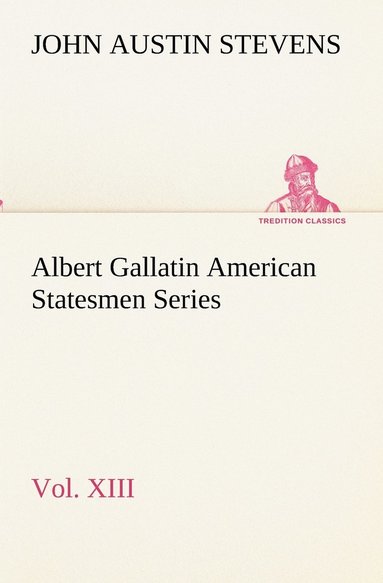 bokomslag Albert Gallatin American Statesmen Series, Vol. XIII