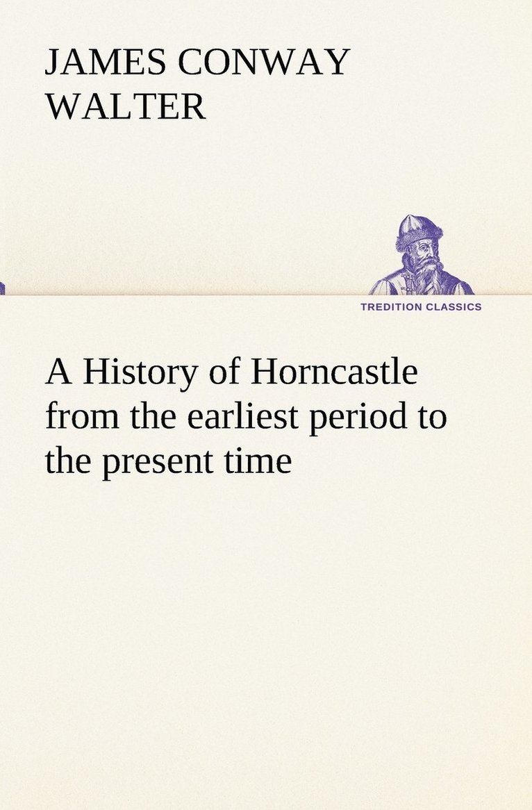 A History of Horncastle from the earliest period to the present time 1