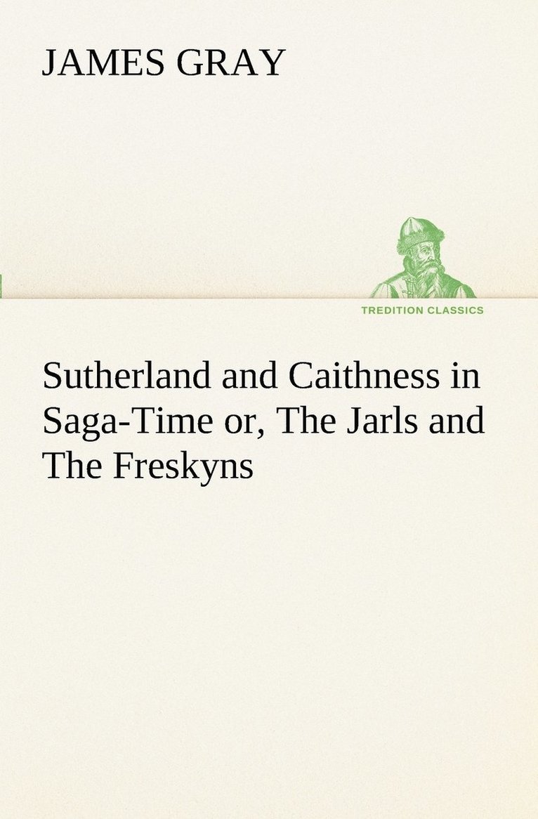 Sutherland and Caithness in Saga-Time or, The Jarls and The Freskyns 1