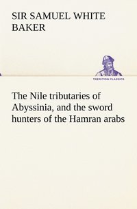 bokomslag The Nile tributaries of Abyssinia, and the sword hunters of the Hamran arabs