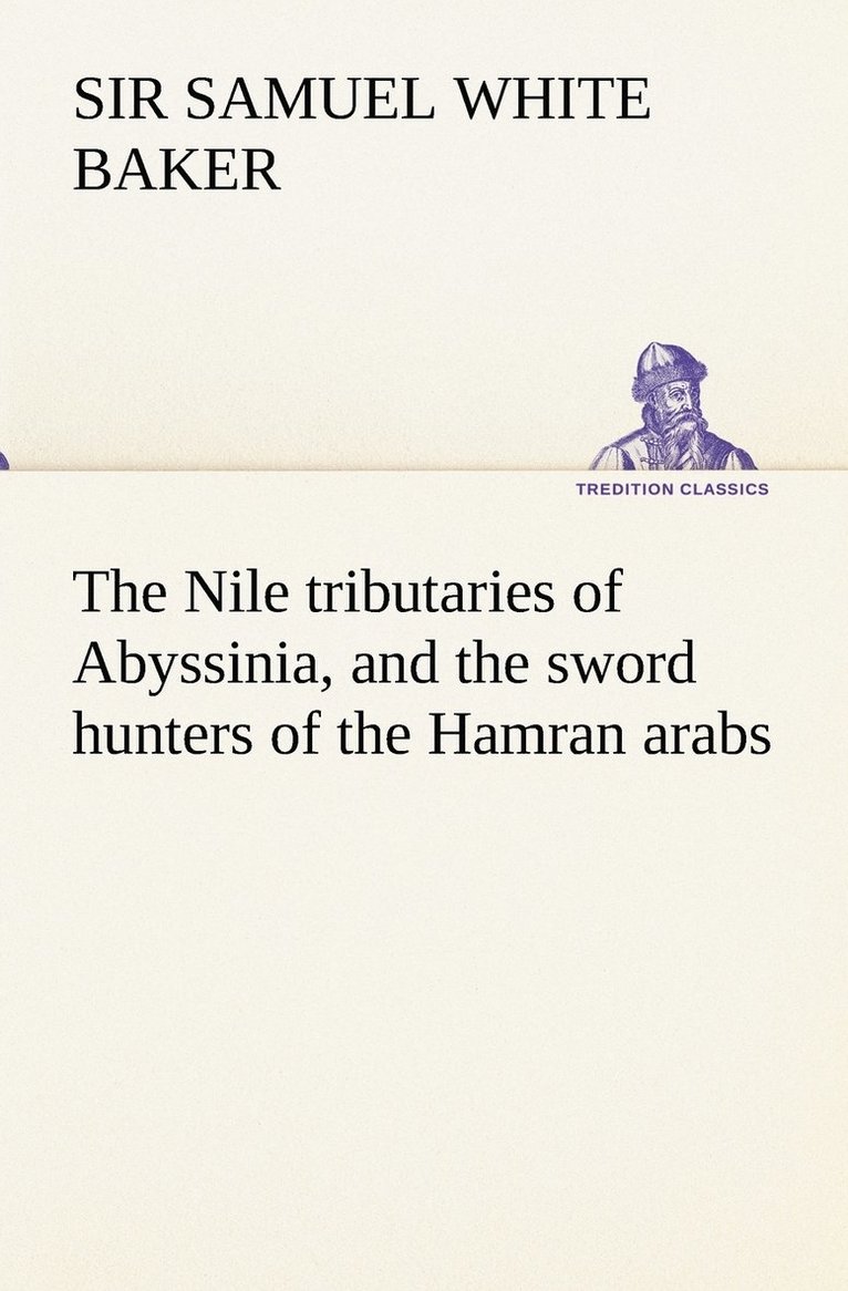 Samuel White Baker, Sir Samuel White Baker - Nile tributaries of Abyssinia, and the sword hunters of the Hamran arabs, Häftad