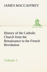bokomslag History of the Catholic Church from the Renaissance to the French Revolution - Volume 1