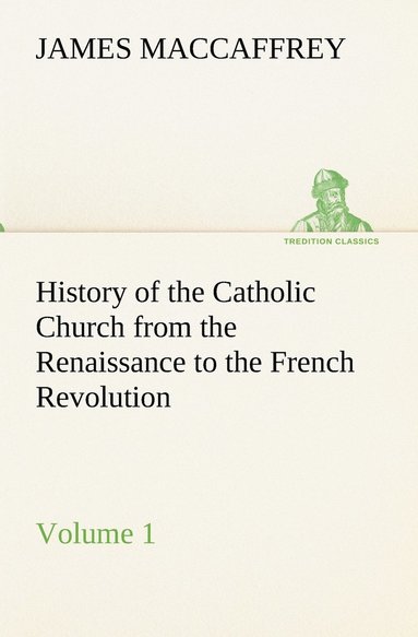 bokomslag History of the Catholic Church from the Renaissance to the French Revolution - Volume 1