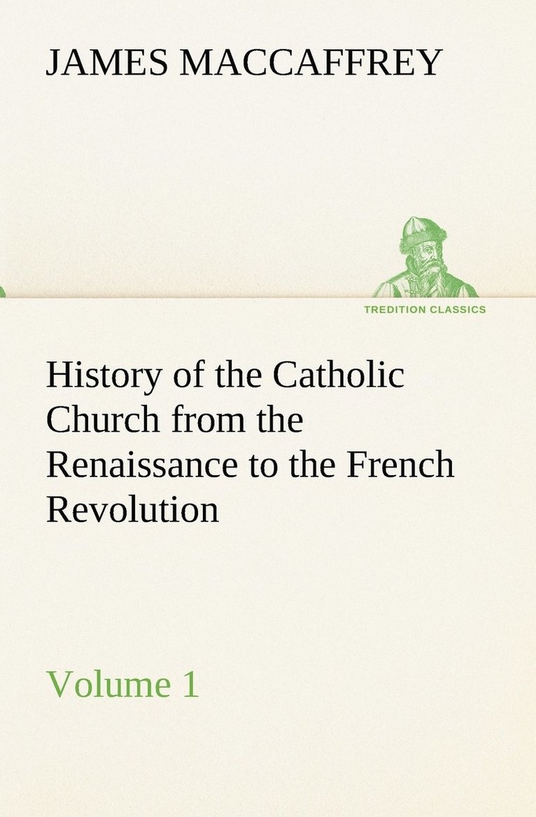 History of the Catholic Church from the Renaissance to the French Revolution - Volume 1