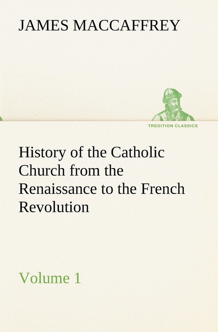 History of the Catholic Church from the Renaissance to the French Revolution - Volume 1 1