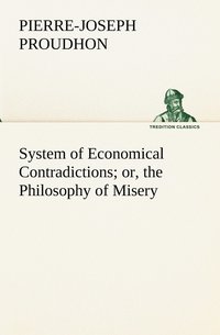 bokomslag System of Economical Contradictions; or, the Philosophy of Misery