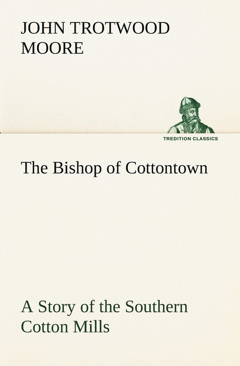 Bishop of Cottontown A Story of the Southern Cotton Mills