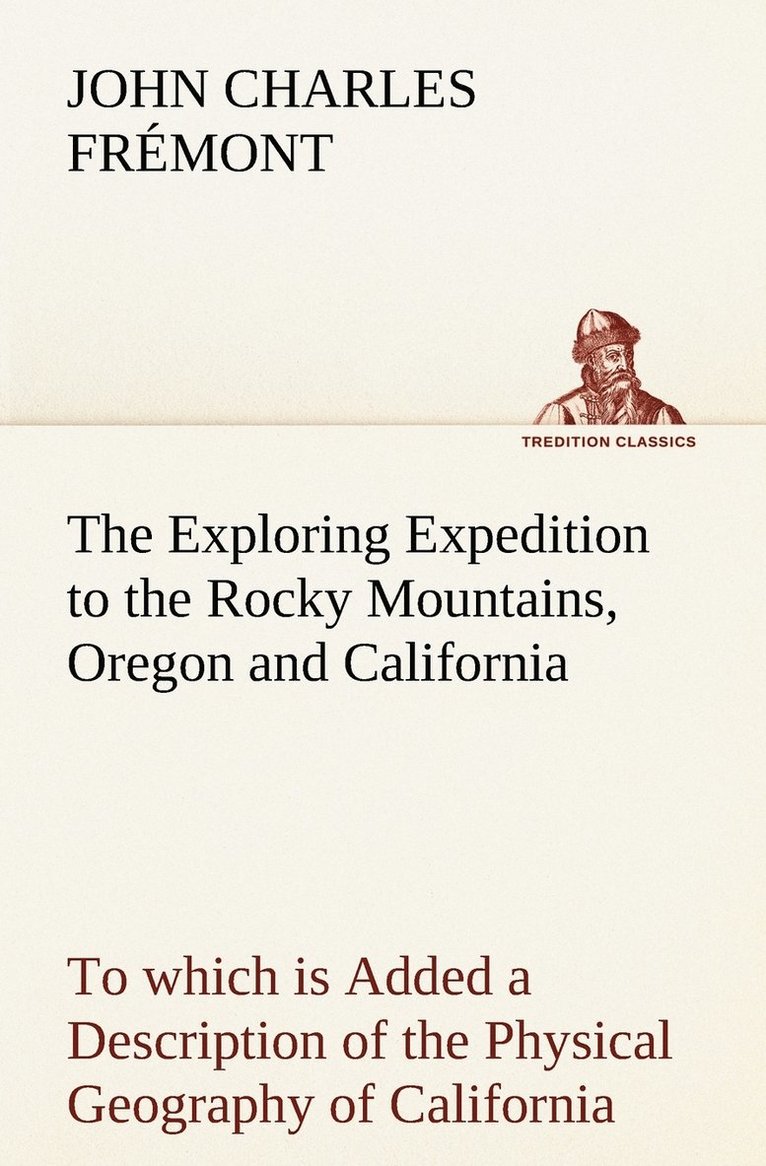 Exploring Expedition to the Rocky Mountains, Oregon and California To which is Added a Description of the Physical Geography of California, with Recent Notices of the Gold Region from the Latest and Most Authentic Sources