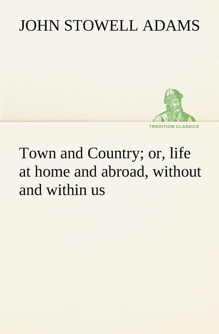 Town and Country; or, life at home and abroad, without and within us 1