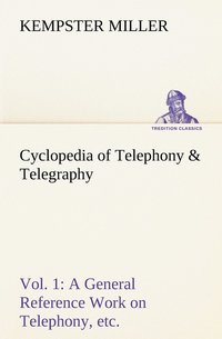 bokomslag Cyclopedia of Telephony & Telegraphy Vol. 1 A General Reference Work on Telephony, etc. etc.