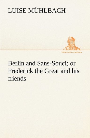 bokomslag Berlin and Sans-Souci; or Frederick the Great and his friends