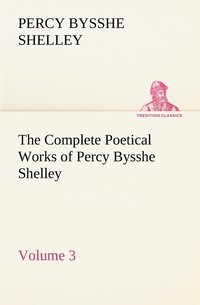 bokomslag The Complete Poetical Works of Percy Bysshe Shelley - Volume 3