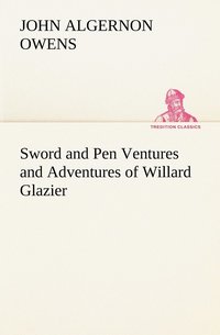 bokomslag Sword and Pen Ventures and Adventures of Willard Glazier