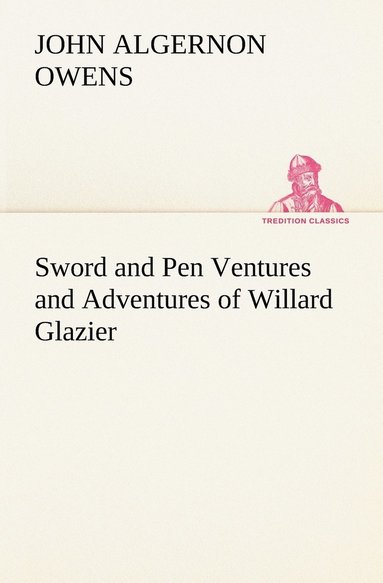 bokomslag Sword and Pen Ventures and Adventures of Willard Glazier