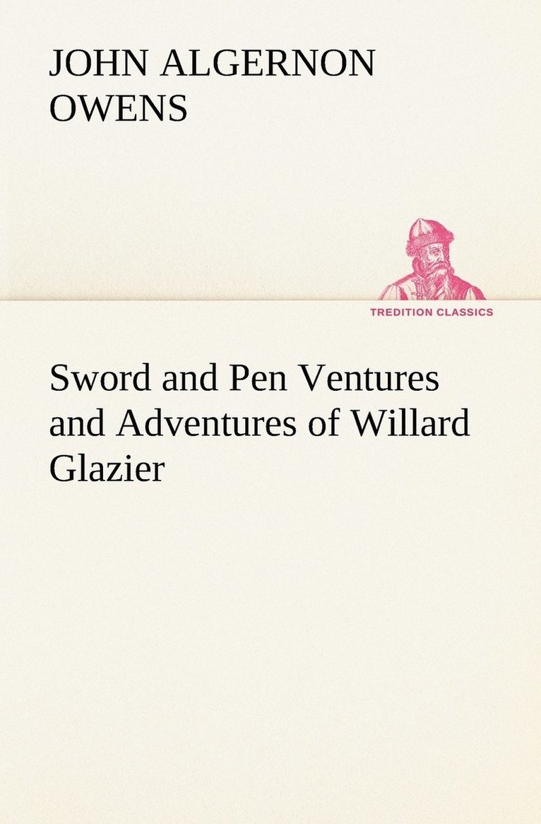 Sword and Pen Ventures and Adventures of Willard Glazier 1