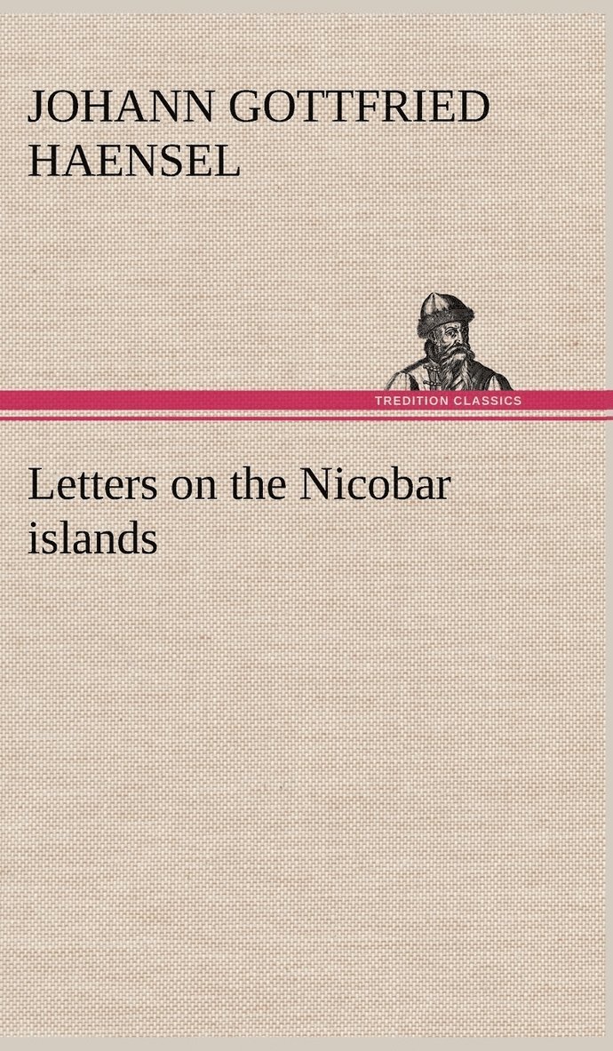 Johann Gottfried Haensel - Letters on the Nicobar islands, their natural productions, and the manners, customs, and superstitions of the natives with an account of an attempt made by the Church of the United Brethren, to convert them to Christianity, Inbunden