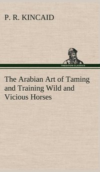 bokomslag The Arabian Art of Taming and Training Wild and Vicious Horses