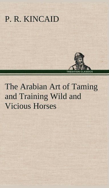 bokomslag Arabian Art of Taming and Training Wild and Vicious Horses