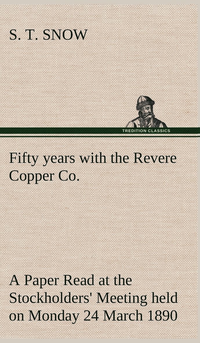 S T Snow, S. T. Snow - Fifty years with the Revere Copper Co. A Paper Read at the Stockholders' Meeting held on Monday 24 March 1890, Inbunden