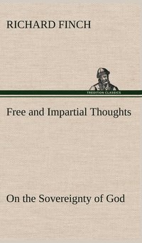 bokomslag Free and Impartial Thoughts, on the Sovereignty of God, The Doctrines of Election, Reprobation, and Original Sin