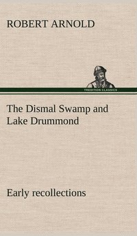bokomslag The Dismal Swamp and Lake Drummond, Early recollections Vivid portrayal of Amusing Scenes