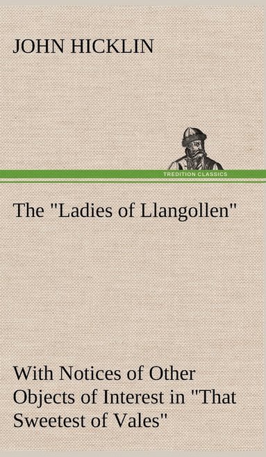 bokomslag The &quot;Ladies of Llangollen&quot; as Sketched by Many Hands; with Notices of Other Objects of Interest in &quot;That Sweetest of Vales&quot;