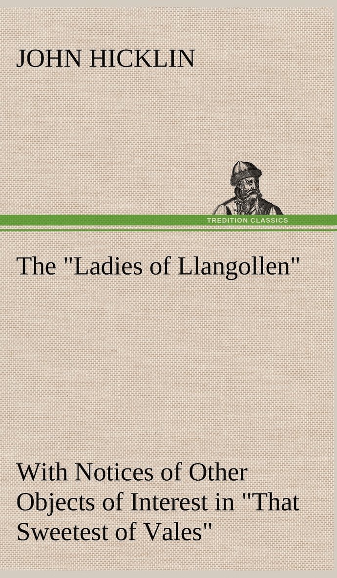 John Hicklin - "Ladies of Llangollen" as Sketched by Many Hands; with Notices of Other Objects of Interest in "That Sweetest of Vales", Inbunden