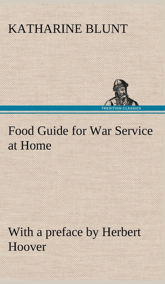 Food Guide for War Service at Home Prepared under the direction of the United States Food Administration in co-operation with the United States Department of Agriculture and the Bureau of Education... 1