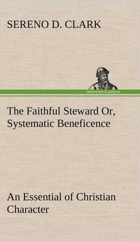 bokomslag The Faithful Steward Or, Systematic Beneficence an Essential of Christian Character