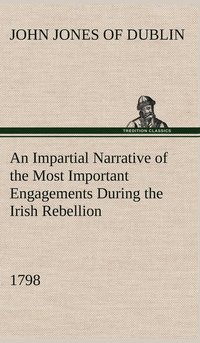 bokomslag An Impartial Narrative of the Most Important Engagements Which Took Place Between His Majesty's Forces and the Rebels, During the Irish Rebellion, 1798.