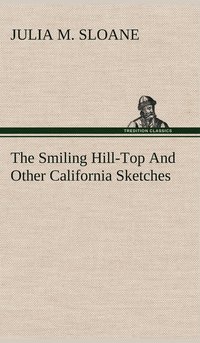 bokomslag The Smiling Hill-Top And Other California Sketches