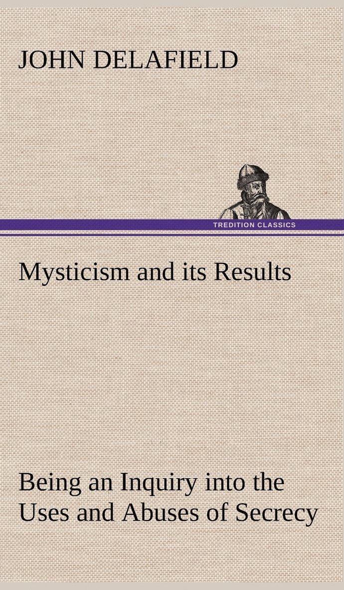 John Delafield - Mysticism and its Results Being an Inquiry into the Uses and Abuses of Secrecy, Inbunden