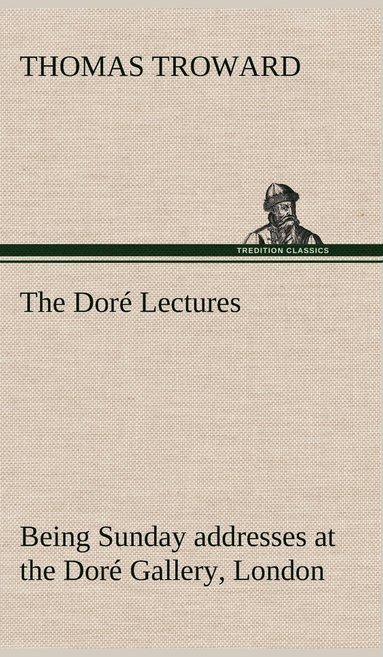 bokomslag The Dor Lectures being Sunday addresses at the Dor Gallery, London, given in connection with the Higher Thought Centre