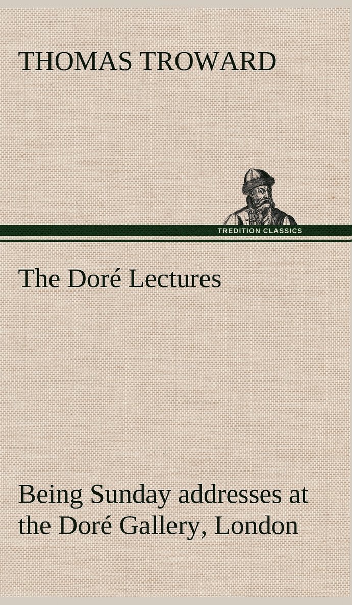 The Dor Lectures being Sunday addresses at the Dor Gallery, London, given in connection with the Higher Thought Centre 1