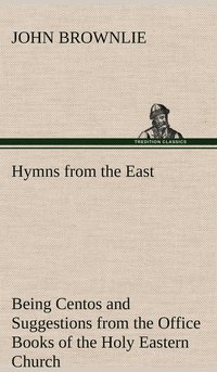 bokomslag Hymns from the East Being Centos and Suggestions from the Office Books of the Holy Eastern Church