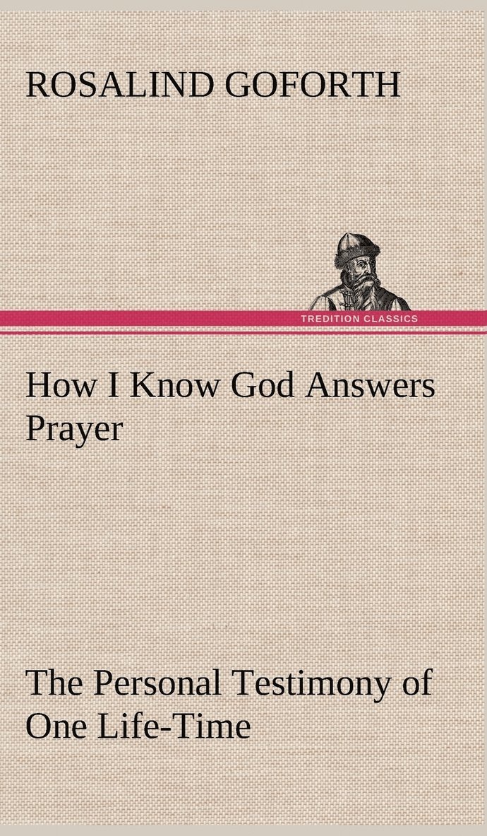 Rosalind Goforth - How I Know God Answers Prayer The Personal Testimony of One Life-Time, Inbunden