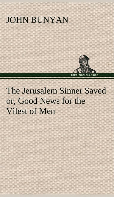 bokomslag The Jerusalem Sinner Saved; or, Good News for the Vilest of Men