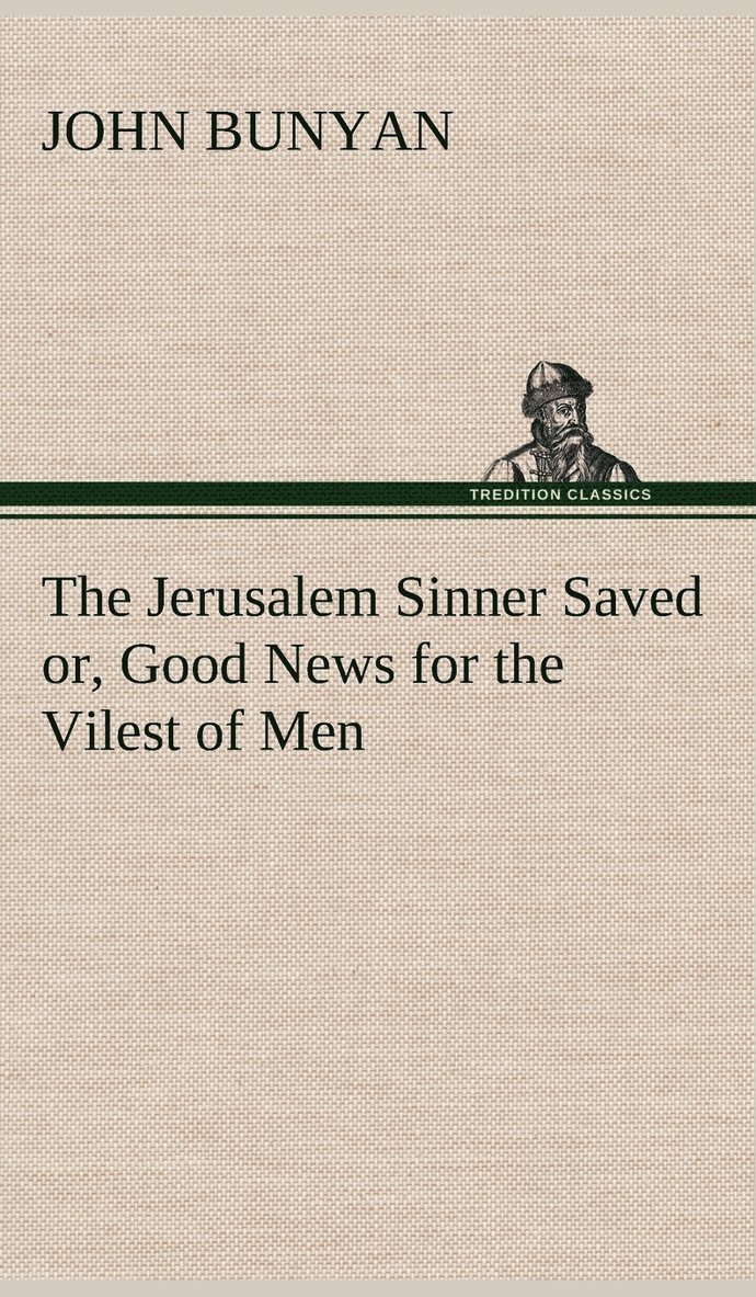 The Jerusalem Sinner Saved; or, Good News for the Vilest of Men 1