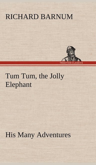 Richard Barnum - Tum Tum, the Jolly Elephant His Many Adventures, Inbunden