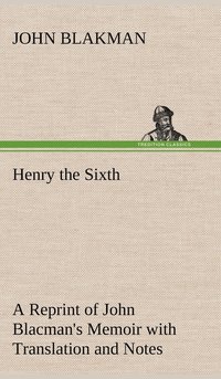 bokomslag Henry the Sixth A Reprint of John Blacman's Memoir with Translation and Notes