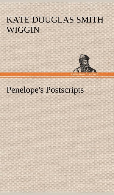 Kate Douglas Smith Wiggin - Penelope's Postscripts, Inbunden