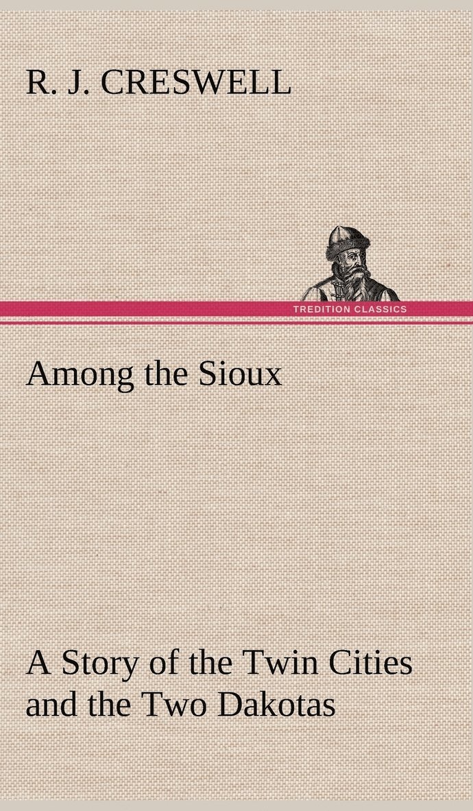 Among the Sioux A Story of the Twin Cities and the Two Dakotas 1