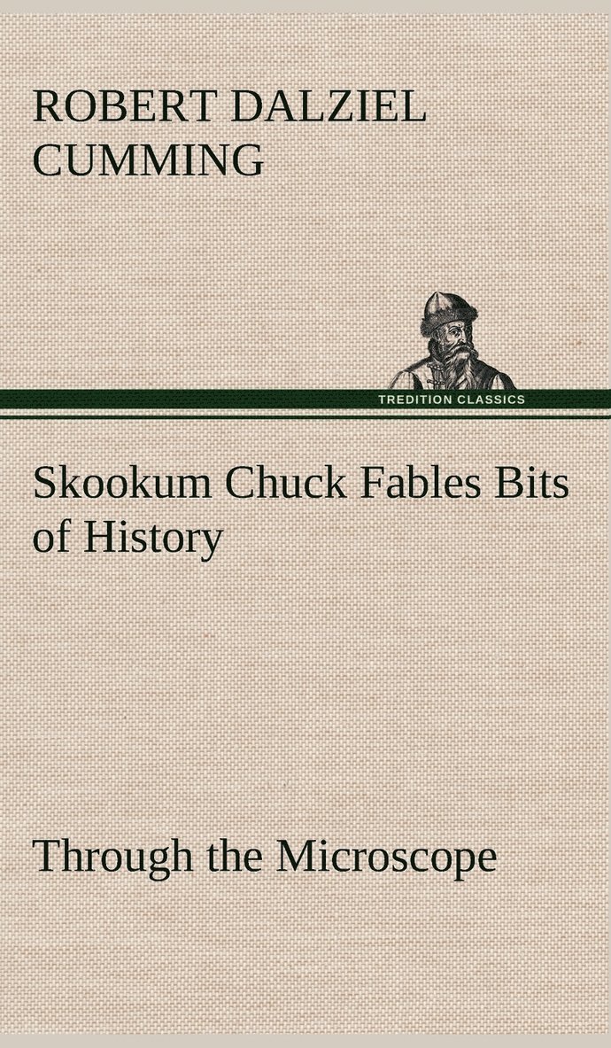 Skookum Chuck Fables Bits of History, Through the Microscope 1