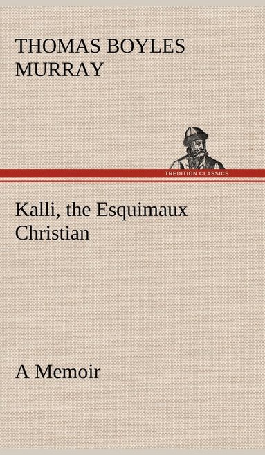 bokomslag Kalli, the Esquimaux Christian A Memoir