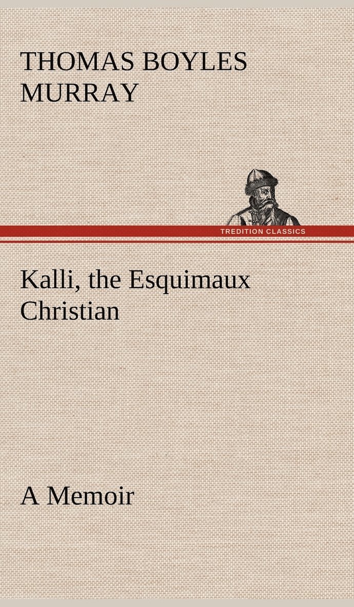 Kalli, the Esquimaux Christian A Memoir 1