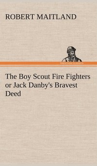 bokomslag The Boy Scout Fire Fighters or Jack Danby's Bravest Deed