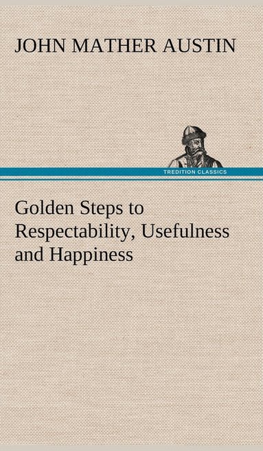 bokomslag Golden Steps to Respectability, Usefulness and Happiness