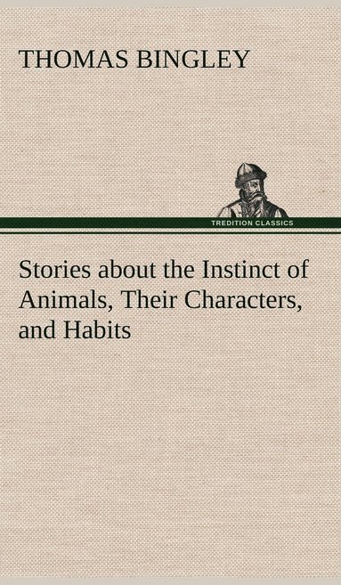 Thomas Bingley - Stories about the Instinct of Animals, Their Characters, and Habits, Inbunden