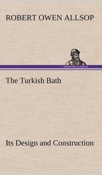 bokomslag The Turkish Bath Its Design and Construction